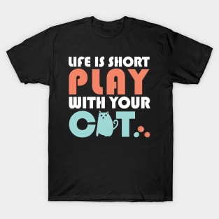 Life is short play with your cat T-Shirt